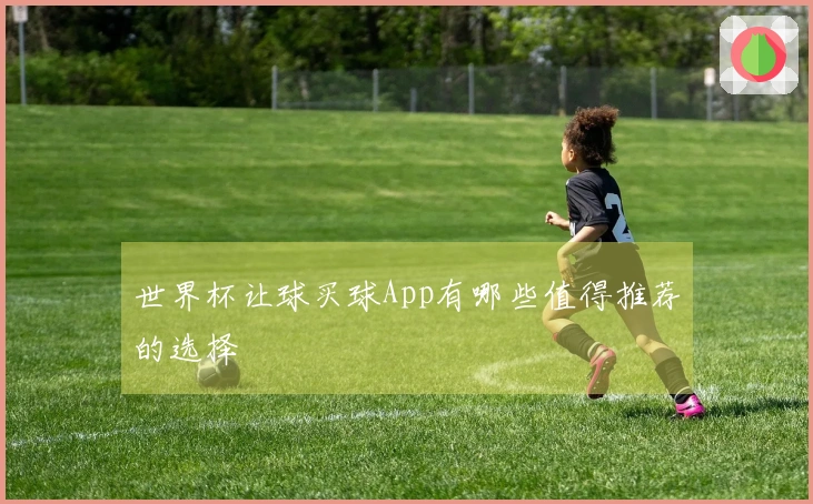 世界杯让球买球App有哪些值得推荐的选择