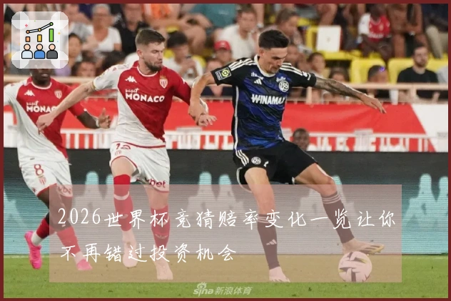 2026世界杯竞猜赔率变化一览让你不再错过投资机会