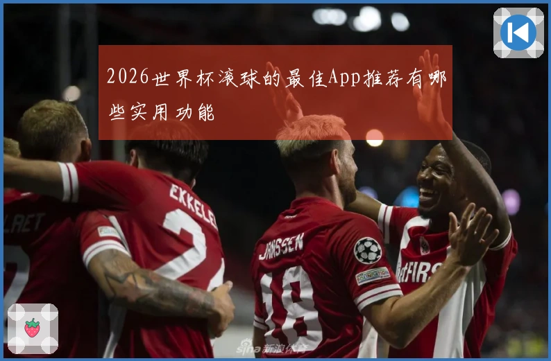 2026世界杯滚球的最佳App推荐有哪些实用功能